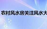 农村风水房关注风水大师的肺腑之言有哪些？