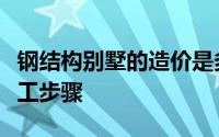 钢结构别墅的造价是多少？看钢结构别墅的施工步骤