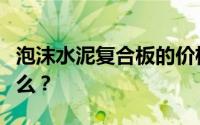 泡沫水泥复合板的价格是多少？它的特点是什么？