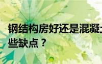 钢结构房好还是混凝土房好？钢结构房间有哪些缺点？