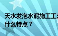 天水发泡水泥施工工艺是怎样的？泡沫水泥有什么特点？