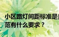 小区路灯间距标准是多少？住宅区路灯安装规范有什么要求？