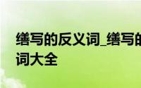 缮写的反义词_缮写的近义词_同义词_近反义词大全