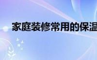 家庭装修常用的保温管规格型号有哪些？