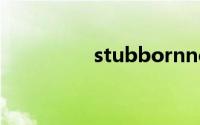 stubbornness双语例句