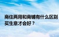 商住两用和商铺有什么区别？面向街道的商店有哪些？怎么买生意才会好？