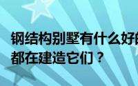 钢结构别墅有什么好的？为什么所有的农村人都在建造它们？