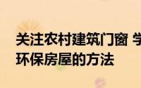 关注农村建筑门窗 学习别出心裁的建造节能环保房屋的方法