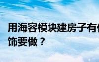 用海容模块建房子有什么坏处？后期有哪些装饰要做？