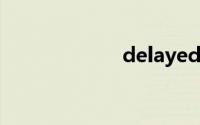 delayed双语例句