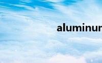 aluminum双语例句