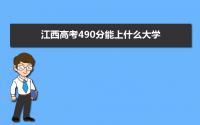 2022江西高考490分能上什么大学,高考490分左右可以上的学校有哪些