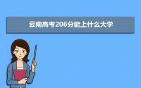 2022云南高考206分能上什么大学,高考206分左右可以上的学校有哪些