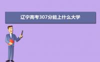 2022辽宁高考307分能上什么大学,高考307分左右可以上的学校有哪些