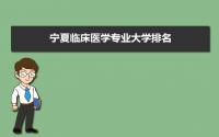 2022宁夏临床医学专业大学排名,附宁夏的医学院校分数线排名