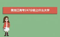 2022黑龙江高考247分能上什么大学,高考247分左右可以上的学校有哪些