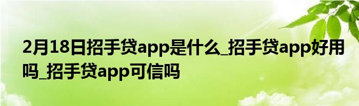 2月18日招手贷app是什么招手贷app好用吗招手贷app可信吗