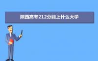 2022陕西高考212分能上什么大学,高考212分左右可以上的学校有哪些