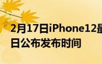 2月17日iPhone12最新消息 苹果将于9月29日公布发布时间