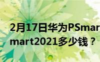 2月17日华为PSmart2021手机价格_华为PSmart2021多少钱？