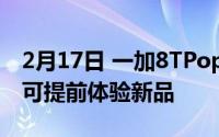 2月17日 一加8TPopup flash活动来袭 用户可提前体验新品