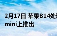 2月17日 苹果B14处理器曝光 将在iPhone12mini上推出