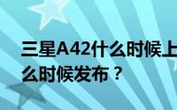 三星A42什么时候上市2月17日_三星A42什么时候发布？