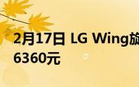 2月17日 LG Wing旋转屏手机价格公布 售价6360元