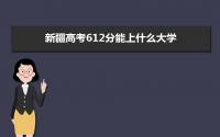 2022新疆高考612分能上什么大学,高考612分左右可以上的学校有哪些