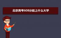 2022北京高考608分能上什么大学,高考608分左右可以上的学校有哪些