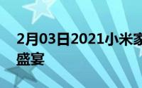 2月03日2021小米家宴来啦！自家人的饕餮盛宴