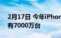 2月17日 今年iPhone12的产量曝光为:预计有7000万台