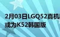 2月03日LGQ52真机图曝光：联发科P35加持或为K52韩国版