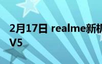 2月17日 realme新机入网 配置酷似realme V5