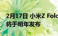 2月17日 小米Z Fold折叠屏手机渲染图曝光 将于明年发布