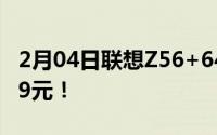 2月04日联想Z56+64GB版本极光色开售1399元！