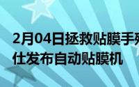 2月04日拯救贴膜手残告别“祖传贴膜”邦克仕发布自动贴膜机