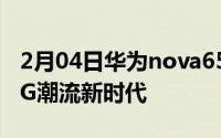 2月04日华为nova65G正式发布开启年轻人5G潮流新时代