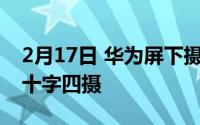 2月17日 华为屏下摄像头专利曝光:手机后置十字四摄