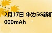 2月17日 华为5G新机曝光:中端机型120Hz 5000mAh