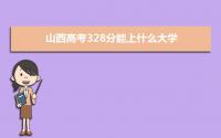 2022山西高考328分能上什么大学,高考328分左右可以上的学校有哪些