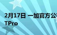 2月17日 一加官方公布:将推出4款新机 包括8TPro