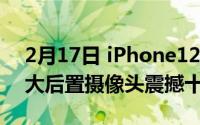 2月17日 iPhone12ProMax手机壳亮相 超大后置摄像头震撼十足