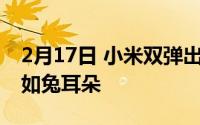 2月17日 小米双弹出式摄像头专利曝光 外形如兔耳朵