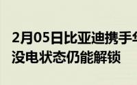 2月05日比亚迪携手华为推出手机NFC车钥匙没电状态仍能解锁