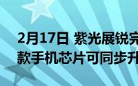 2月17日 紫光展锐完成Android 11开发 六款手机芯片可同步升级