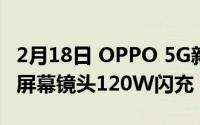 2月18日 OPPO 5G新旗舰曝光:骁龙865plus屏幕镜头120W闪充