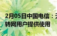 2月05日中国电信：天翼防骚扰服务已向携号转网用户提供使用