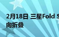 2月18日 三星Fold S采用大屏设计 或支持双向折叠