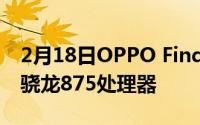 2月18日OPPO Find X系列新手机曝光:搭载骁龙875处理器